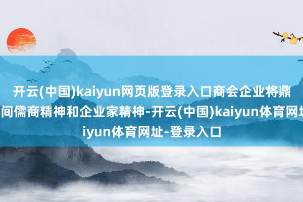 开云(中国)kaiyun网页版登录入口商会企业将鼎力进展新期间儒商精神和企业家精神-开云(中国)kaiyun体育网址-登录入口