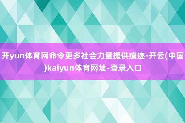 开yun体育网命令更多社会力量提供痕迹-开云(中国)kaiyun体育网址-登录入口