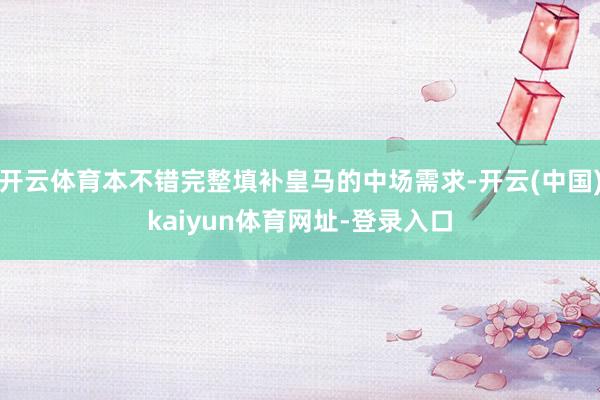 开云体育本不错完整填补皇马的中场需求-开云(中国)kaiyun体育网址-登录入口